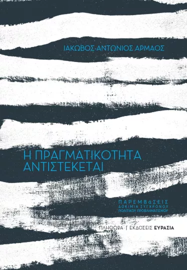 Οι εκδόσεις ΕΥΡΑΣΙΑ σας προσκαλούν στην παρουσίαση του βιβλίου του Ιακώβου - Αντωνίου Αρμάου «Η πραγματικότητα αντιστέκεται»