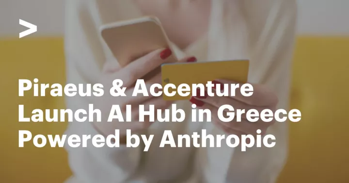  Η Πειραιώς και η Accenture ιδρύουν AI Hub στην Ελλάδα αξιοποιώντας τεχνολογίες της Anthropic  